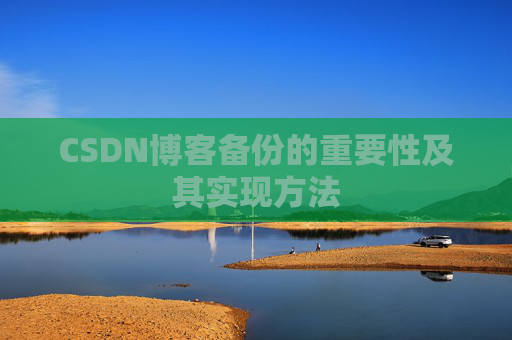 CSDN博客备份的重要性及其实现方法